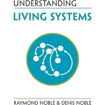 Příroda Understanding Living Systems - Noble, Raymond (University College London); Noble, Denis (University of Oxford)