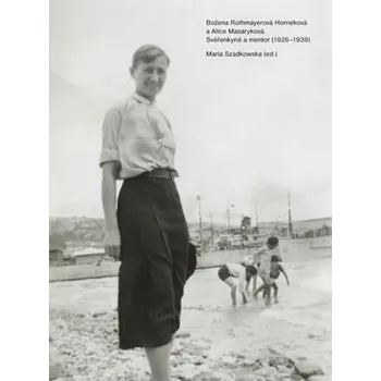 Kniha Božena Rothmayerová Horneková a Alice Masaryková - Svěřenkyně a mentor (1926-1939)