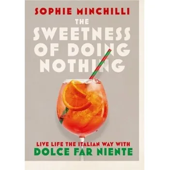 The Sweetness of Doing Nothing - Sophie Minchilli Thorsons