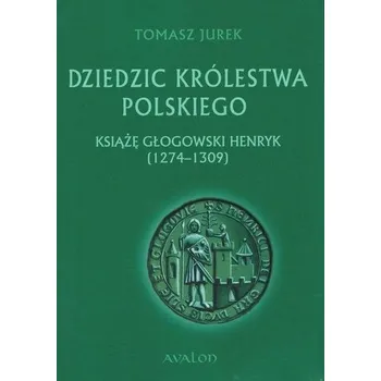 Dziedzic Królestwa Polskiego. Książę głogowski.. - Tomasz Jurek