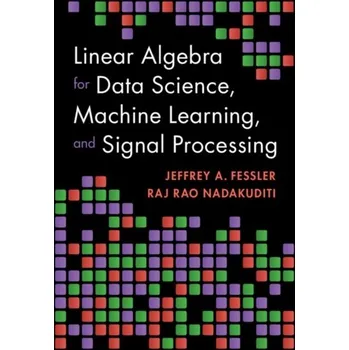 Populárně naučná literatura pro dospělé Linear Algebra for Data Science, Machine Learning, and Signal Processing - Fessler, Jeffrey A. (University of Michigan, Ann Arbor); Nadakuditi, Raj Rao (University of Michigan, Ann Arbor)
