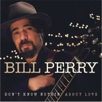 Zahraniční hudba CD Bill Perry: Don't Know Nothin' About Love 2006