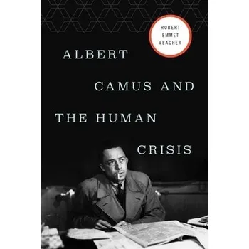 Albert Camus and the Human Crisis - Meagher, Robert E.