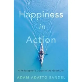 Happiness in Action - Sandel, Adam Adatto