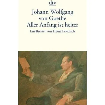 Aller Anfang ist heiter - Goethe, Johann W. von