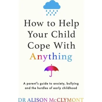 How to Help Your Child Cope With Anything - McClymont, Alison