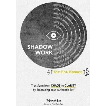 Cizojazyčná kniha Shadow Work for Hot Messes: Transform from Chaos to Clarity by Embracing Your Authentic Se