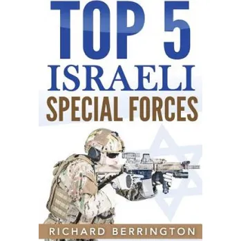 Populárně naučná literatura pro dospělé Top 5 Israeli Special Forces: Special Forces, Israel, Special Operations, Special Operator, Navy Seals, Delta Force, SAS – Richard Berrington (EN)