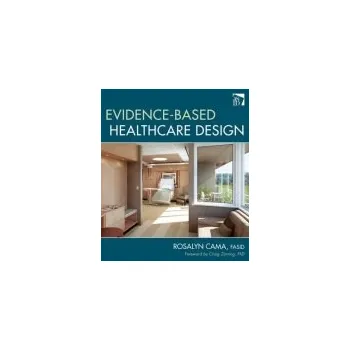 Evidence-Based Healthcare Design - Cama, Rosalyn