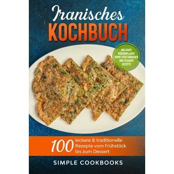 Iranisches Kochbuch: 100 leckere & traditionelle Rezepte vom Frühstück bis zum Dessert - Inklusive Wochenplaner sowie vegetarisc - Cookbooks, Simple
