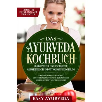 Das Ayurveda Kochbuch: 110 Rezepte für eine reichhaltige, nährstoffreiche und antioxidative Ernährung - Stoffwechseloptimierung, - Ayurveda, Easy [DE] (2024, Brožovaná, edition JT)