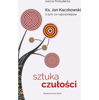 SZTUKA CZUŁOŚCI KSIĄDZ JAN KACZKOWSKI O TYM CO NAJWAŻNIEJSZE - JOANNA PODSADECKA
