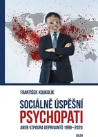 Sociálně úspěšní psychopati aneb vzpoura deprivantů 1996-2020 - František Koukolík (2020, pevná)