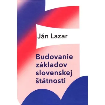 Kniha Budovanie základov slovenskej štátnosti - Jan Lazar (E-Kniha)