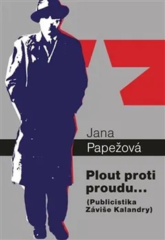Literární biografie Plout proti proudu…: Publicistika Záviše Kalandry - Jana Papežová (2012, brožovaná)