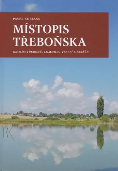 Cestování Místopis Třeboňska: Okolím Třeboně, Lomnice, Veselí a Stráže - Pavel Koblasa (2013, pevná)