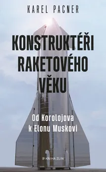 Konstruktéři raketového věku: Od Koroljova k Elonu Muskovi - Karel Pacner (2020, pevná)