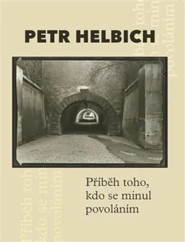 Umění Příběh toho, kdo se minul povoláním - Petr Helbich (2020, pevná)