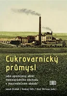 Cukrovarnický průmysl: Jako opomíjený aktér mezinárodního obchodu v meziválečném období - Jakub Drábek a kol. (2017, pevná)