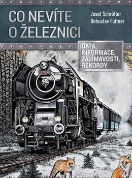 Co nevíte o železnici: Informace, zajímavosti, rekordy - Josef Schrötter, Bohuslav Fultner (2020, pevná)