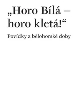 Horo Bílá - horo kletá!: Povídky z bělohorské doby - Václav Vaněk, Petra Hesová (2020, brožovaná)