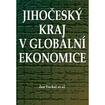 Jihočeský kraj v globální ekonomice - Jan Váchal a kol. (2016, brožovaná)