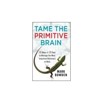 Tame the Primitive Brain - Bowden, Mark