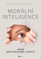 Morální inteligence aneb neztrácejme lidství - Zdeněk Mahler (2017) [E-kniha]