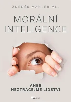 Kniha Morální inteligence aneb neztrácejme lidství - Zdeněk Mahler (2017) [E-kniha]
