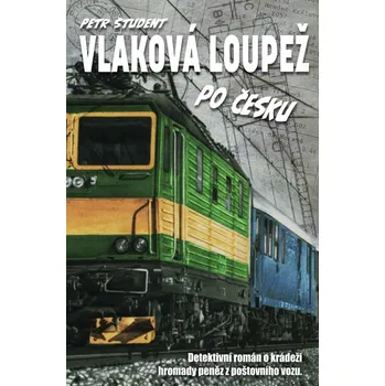 Vlaková loupež po česku: Detektivní román o krádeži hromady peněz z poštovního vozu - Petr Študent (2020, pevná)