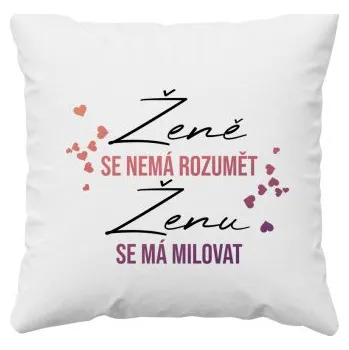 Žertovný předmět Ženě se nemá rozumět, ženu se má milovat - polštář- Tričkový.cz