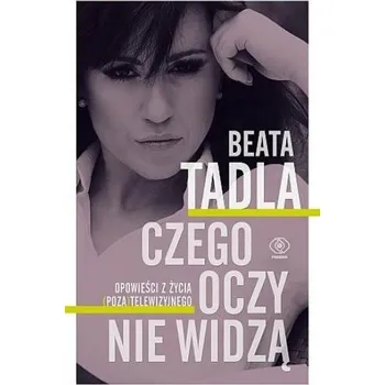 Czego oczy nie widzą - Beata Tadla