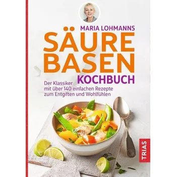 Maria Lohmanns Säure-Basen-Kochbuch - Maria Lohmann