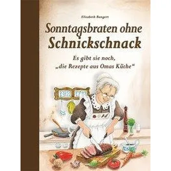 Sonntagsbraten ohne Schnickschnack - Bangert, Elisabeth