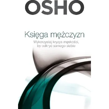 Księga mężczyzn. Wykorzystaj kryzys męskości, by odkryć samego siebie - OSHO