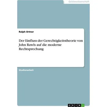 Der Einfluss der Gerechtigkeitstheorie von John Rawls auf die moderne Rechtsprechung - Ortner, Ralph