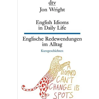 English Idioms in Daily Life , Englische Redewendungen im Alltag - Wright, Jon