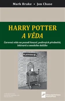 Harry Potter a věda: Čarovná věda na pozadí kouzel, podivných předmětů, lektvarů a mnohého dalšího - Mark Brake, John Case (2019, brožovaná)