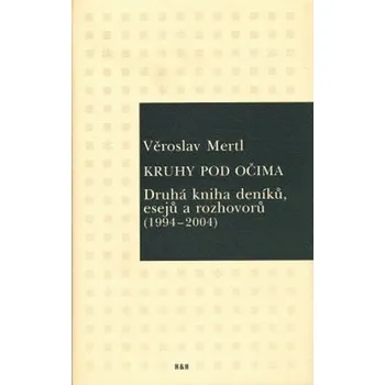 Kruhy pod očima: Druhá kniha deníků, esejů a rozhovorů (1994-2004) - Věroslav Mertl (2005, pevná)