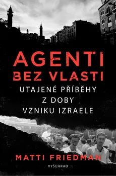 Agenti bez vlasti: Utajené příběhy z doby vzniku Izraele - Matti Friedman (2021, pevná)