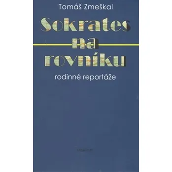 Sokrates na rovníku: rodinné reportáže - Tomáš Zmeškal (2013, pevná)
