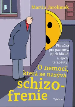 O nemoci, která se nazývá schizofrenie: Příručka pro pacienty, jejich blízké a jejich terapeuty - Martin Jarolímek (2021, brožovaná)
