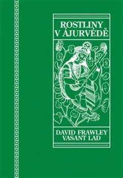 Rostliny v ájurvédě: Ájurvédský průvodce léčivými bylinami - David Frawley, Vasant Lad (2021, pevná)