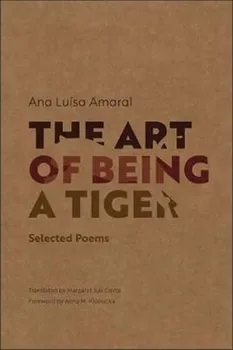 Poezie The Art of Being a Tiger: Selected Poems - Ana Luisa Amaral [EN] (2018, brožovaná)