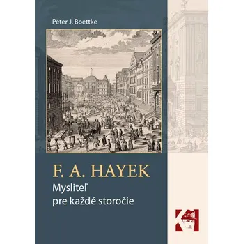 F. A. Hayek - mysliteľ pre každé storočie - Peter J. Boettke