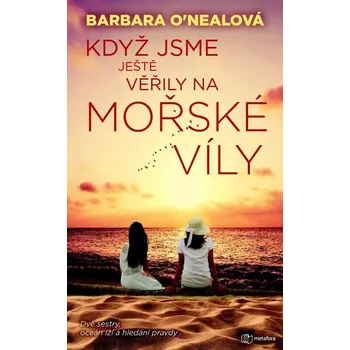 Když jsme ještě věřily na mořské víly: Dvě sestry, oceán lží a hledání pravdy - Barbara O´Nealová (2021, pevná)