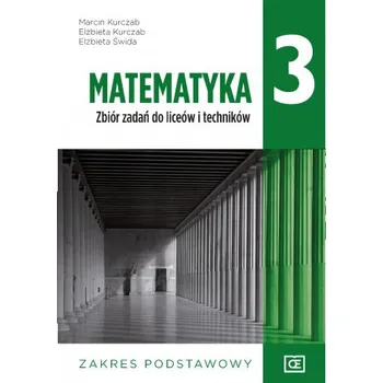 Matematika Nowe matematyka zbiór zadań dla klasy 3 liceum i technikum zakres podstawowy MAZP3 – Marcin Kurczab,Elżbieta Kurczab,Elżbieta Świda (PL)