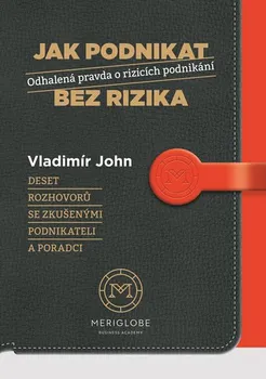 Jak podnikat bez rizika: Odhalená pravda o rizicích podnikání: Deset rozhovorů se zkušenými podnikateli a poradci - Vladimír John (2016, pevná)