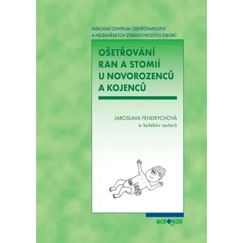 Ošetřování ran a stomií u novorozenců a kojenců - Jaroslava Fendrychová