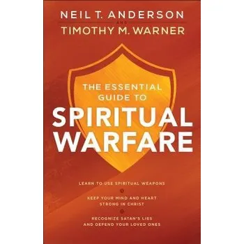 Cizojazyčná kniha Essential Guide to Spiritual Warfare '- Learn to Use Spiritual Weapons; Keep Your Mind and Heart Strong in Christ; Recognize Satan`s Lies a - Anderson, Neil T. a Warner, Timothy M.